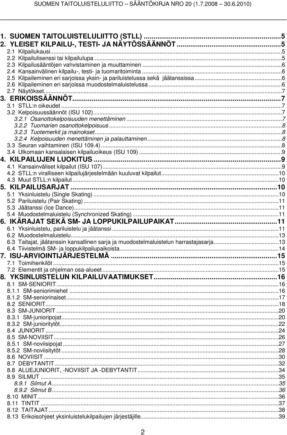 ..6 2.7 Näytökset...7 3. ERIKOISSÄÄNNÖT...7 3.1 STLL:n oikeudet...7 3.2 Kelpoisuussäännöt (ISU 102)...7 3.2.1 Osanottokelpoisuuden menettäminen...7 3.2.2 Tuomarien osanottokelpoisuus...8 3.2.3 Tuotemerkit ja mainokset.