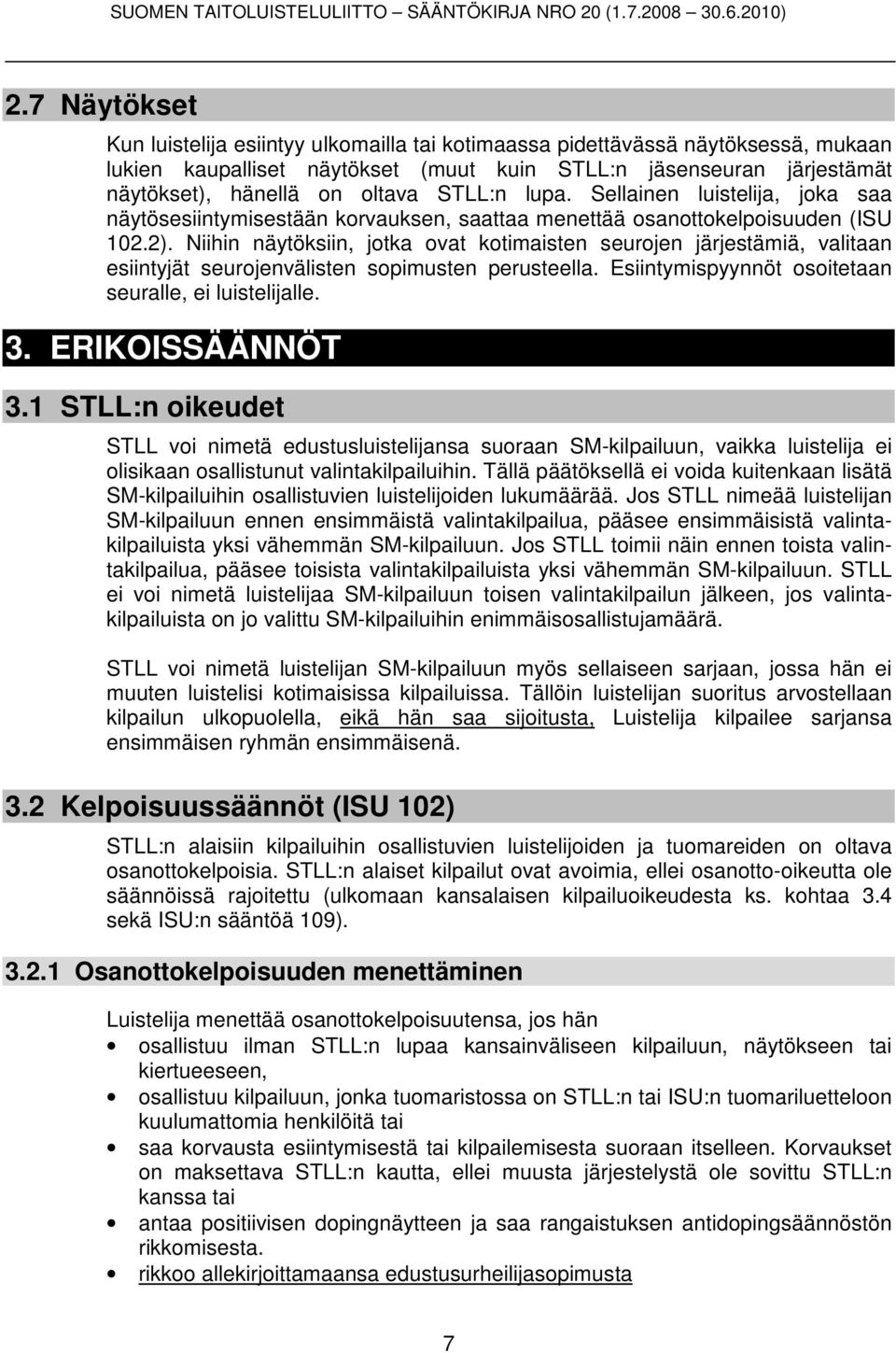 Niihin näytöksiin, jotka ovat kotimaisten seurojen järjestämiä, valitaan esiintyjät seurojenvälisten sopimusten perusteella. Esiintymispyynnöt osoitetaan seuralle, ei luistelijalle. 3.