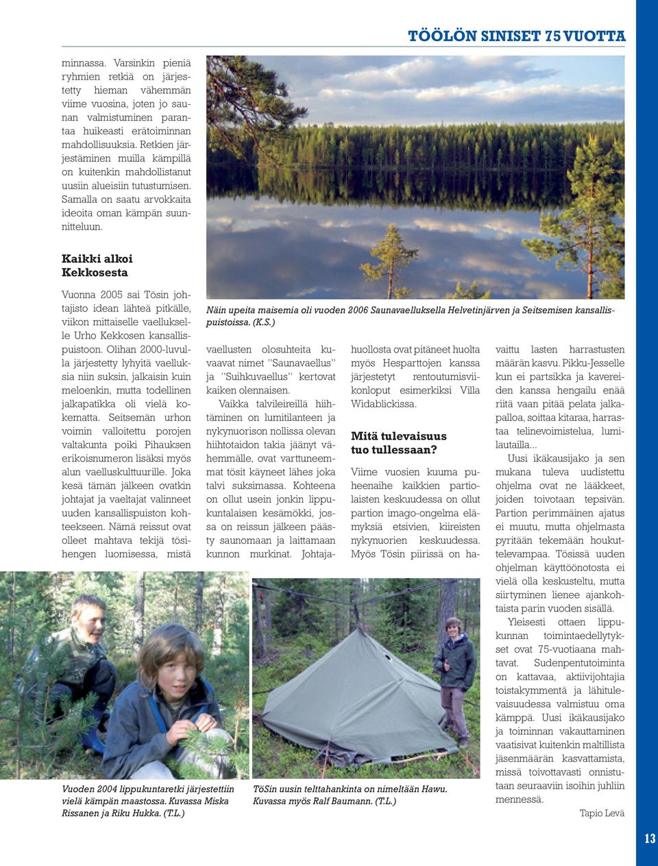 Kaikki alkoi Kekkosesta Vuonna 2005 sai Tösin johtajisto idean lähteä pitkälle, viikon mittaiselle vaellukselle Urho Kekkosen kansallispuistoon.