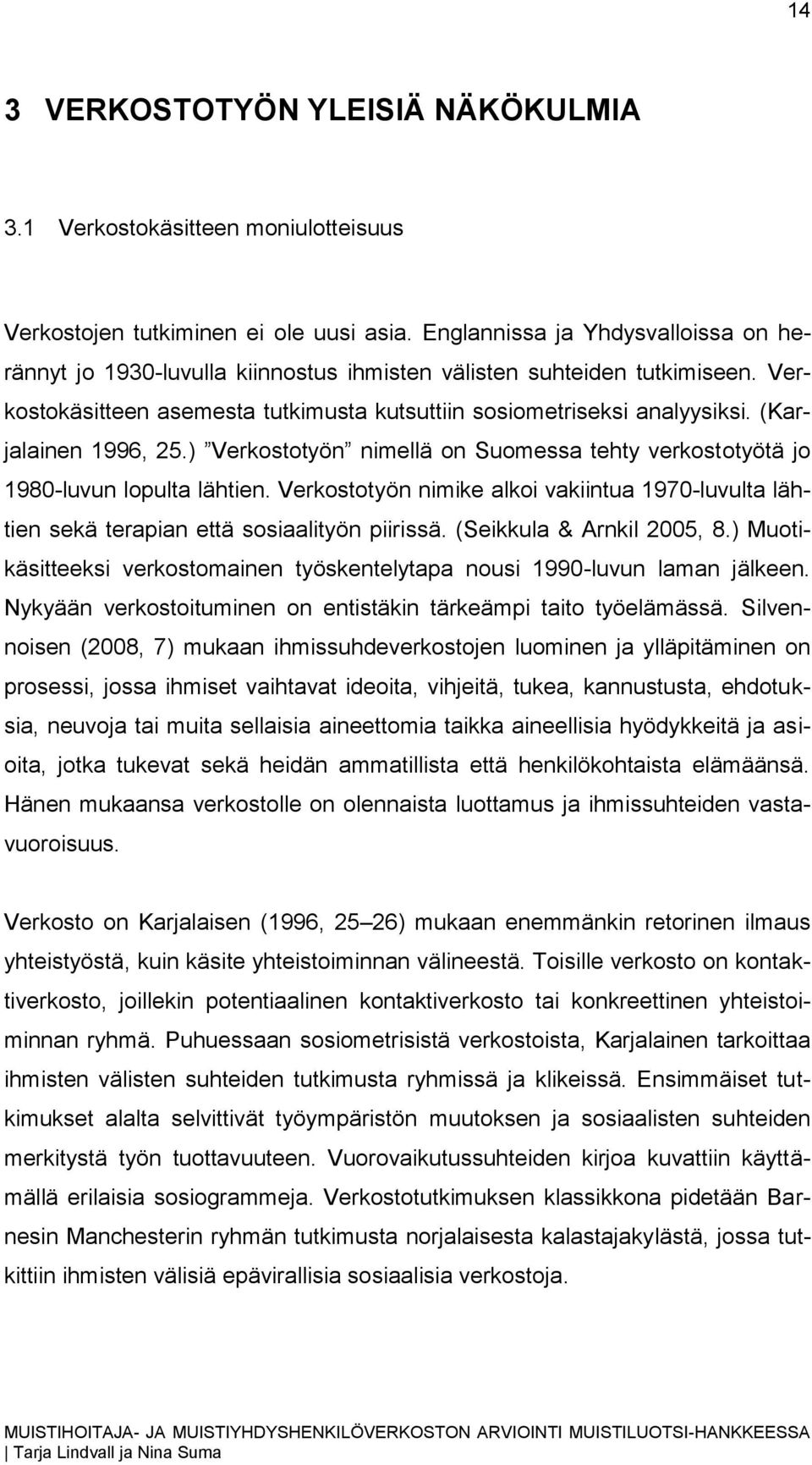 (Karjalainen 1996, 25.) Verkostotyön nimellä on Suomessa tehty verkostotyötä jo 1980-luvun lopulta lähtien.