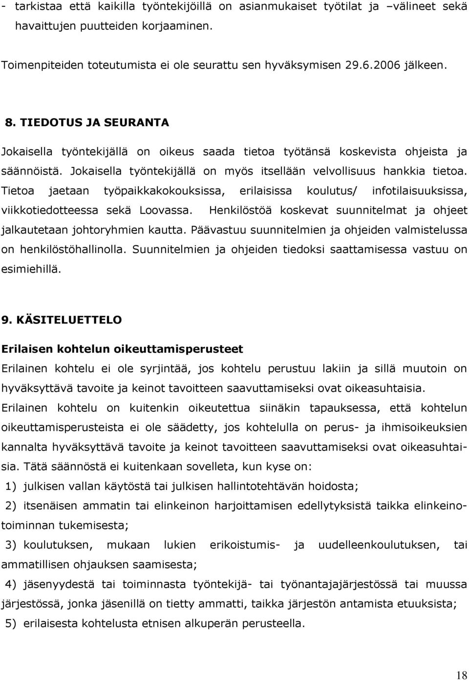 Tietoa jaetaan työpaikkakokouksissa, erilaisissa koulutus/ infotilaisuuksissa, viikkotiedotteessa sekä Loovassa. Henkilöstöä koskevat suunnitelmat ja ohjeet jalkautetaan johtoryhmien kautta.