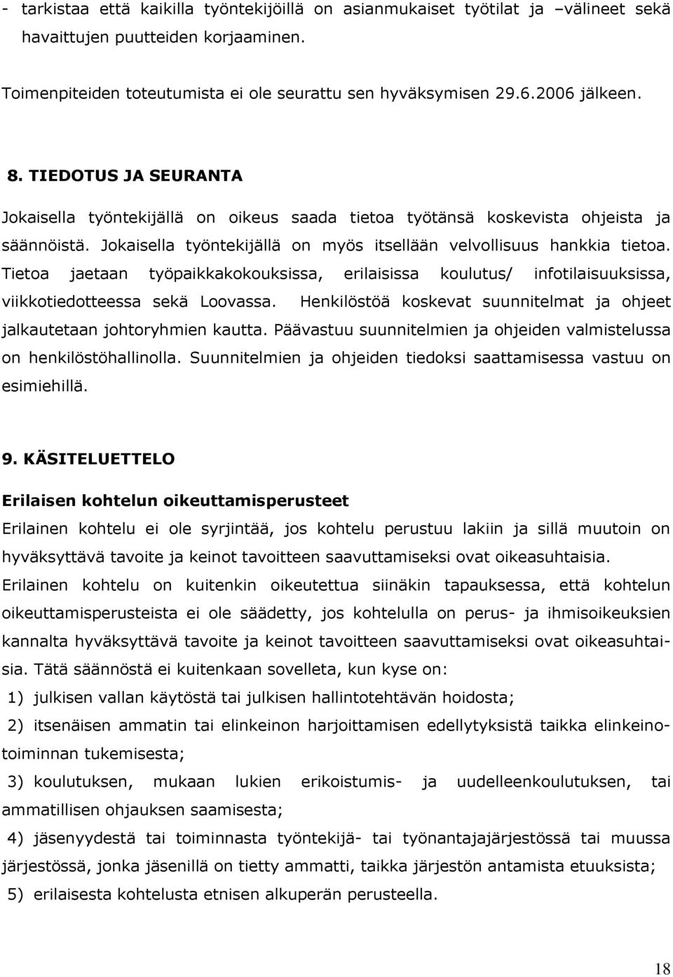 Tietoa jaetaan työpaikkakokouksissa, erilaisissa koulutus/ infotilaisuuksissa, viikkotiedotteessa sekä Loovassa. Henkilöstöä koskevat suunnitelmat ja ohjeet jalkautetaan johtoryhmien kautta.