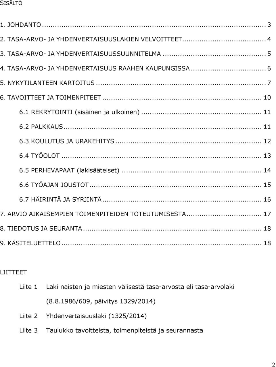 5 PERHEVAPAAT (lakisääteiset)... 14 6.6 TYÖAJAN JOUSTOT... 15 6.7 HÄIRINTÄ JA SYRJINTÄ... 16 7. ARVIO AIKAISEMPIEN TOIMENPITEIDEN TOTEUTUMISESTA... 17 8. TIEDOTUS JA SEURANTA... 18 9. KÄSITELUETTELO.