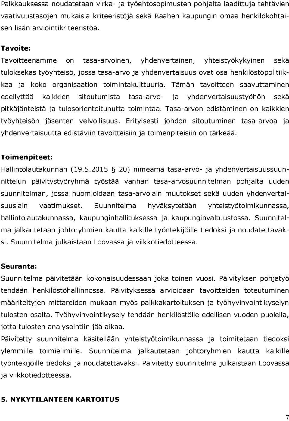 toimintakulttuuria. Tämän tavoitteen saavuttaminen edellyttää kaikkien sitoutumista tasa-arvo- ja yhdenvertaisuustyöhön sekä pitkäjänteistä ja tulosorientoitunutta toimintaa.