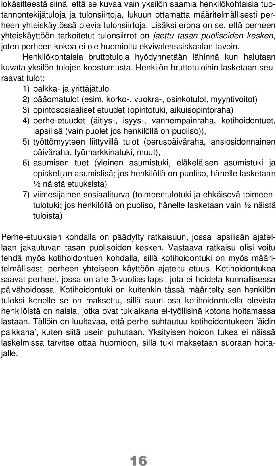 Henkilökohtaisia bruttotuloja hyödynnetään lähinnä kun halutaan kuvata yksilön tulojen koostumusta. Henkilön bruttotuloihin lasketaan seuraavat tulot: 1) palkka- ja yrittäjätulo 2) pääomatulot (esim.