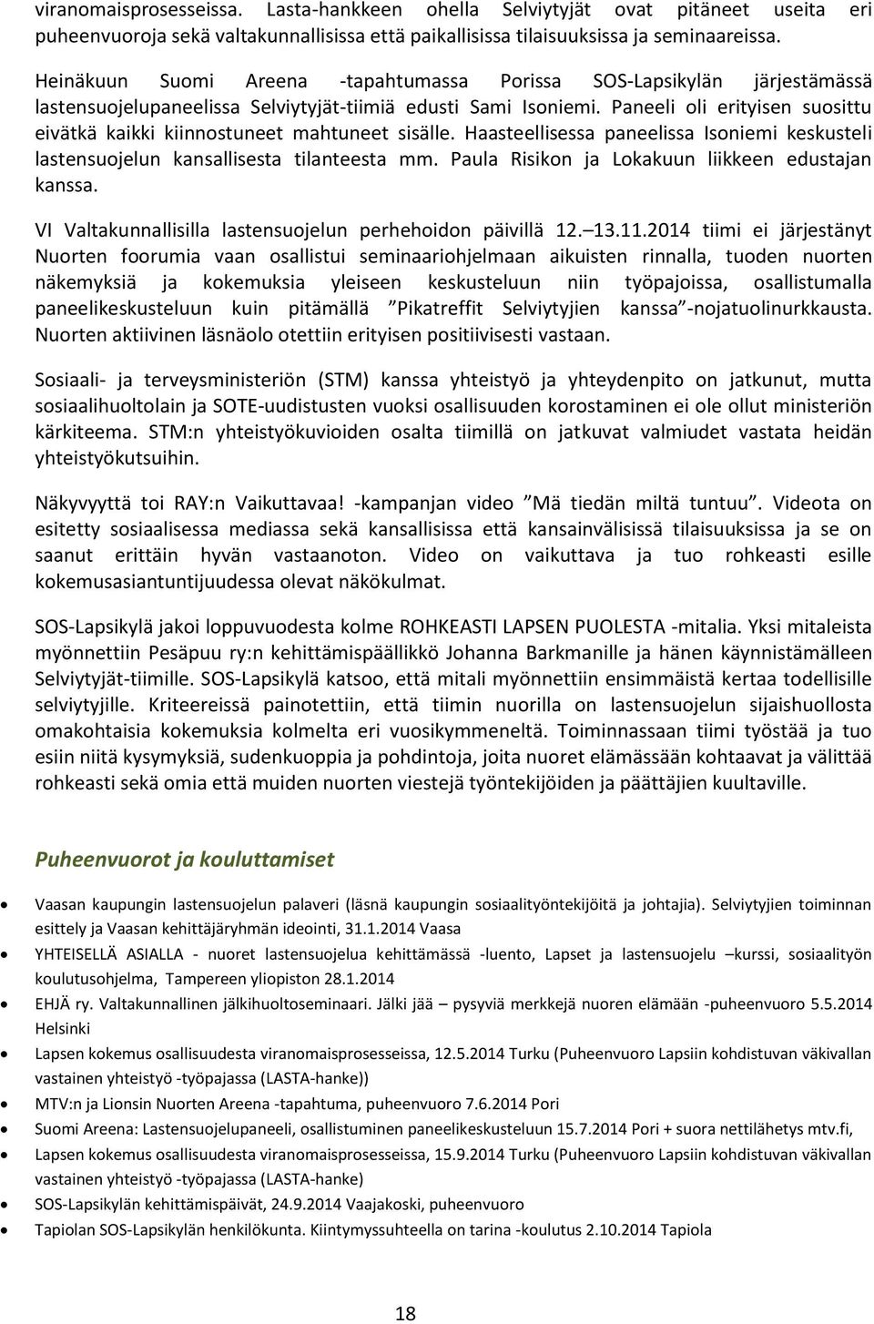 Paneeli oli erityisen suosittu eivätkä kaikki kiinnostuneet mahtuneet sisälle. Haasteellisessa paneelissa Isoniemi keskusteli lastensuojelun kansallisesta tilanteesta mm.