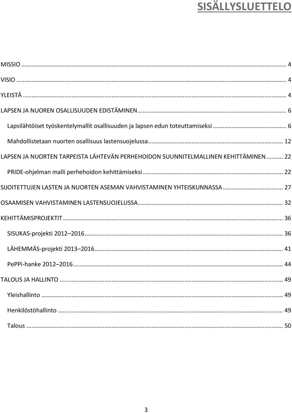 .. 22 PRIDE-ohjelman malli perhehoidon kehittämiseksi... 22 SIJOITETTUJEN LASTEN JA NUORTEN ASEMAN VAHVISTAMINEN YHTEISKUNNASSA... 27 OSAAMISEN VAHVISTAMINEN LASTENSUOJELUSSA.