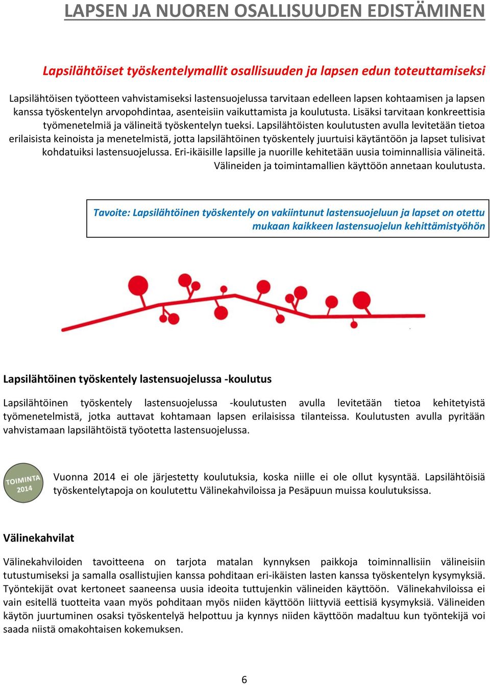 Lapsilähtöisten koulutusten avulla levitetään tietoa erilaisista keinoista ja menetelmistä, jotta lapsilähtöinen työskentely juurtuisi käytäntöön ja lapset tulisivat kohdatuiksi lastensuojelussa.