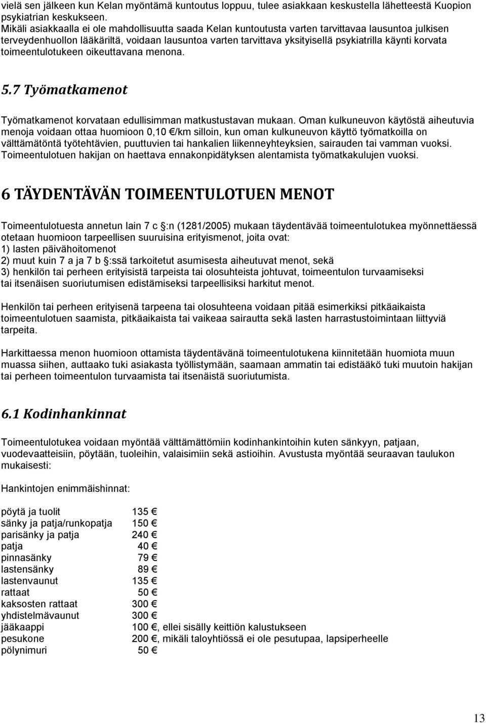 käynti korvata toimeentulotukeen oikeuttavana menona. 5.7 Työmatkamenot Työmatkamenot korvataan edullisimman matkustustavan mukaan.