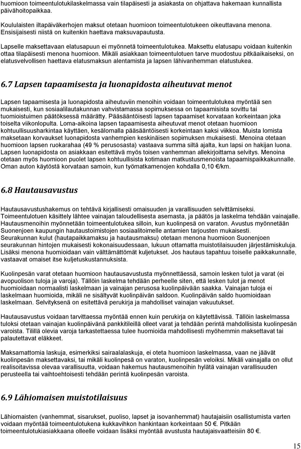 Lapselle maksettavaan elatusapuun ei myönnetä toimeentulotukea. Maksettu elatusapu voidaan kuitenkin ottaa tilapäisesti menona huomioon.