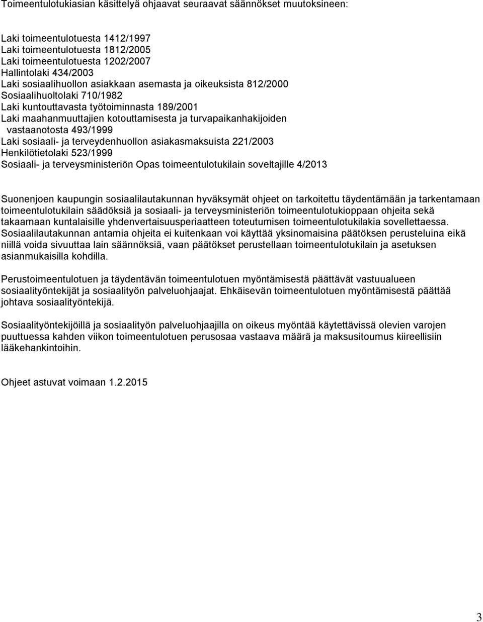 vastaanotosta 493/1999 Laki sosiaali- ja terveydenhuollon asiakasmaksuista 221/2003 Henkilötietolaki 523/1999 Sosiaali- ja terveysministeriön Opas toimeentulotukilain soveltajille 4/2013 Suonenjoen