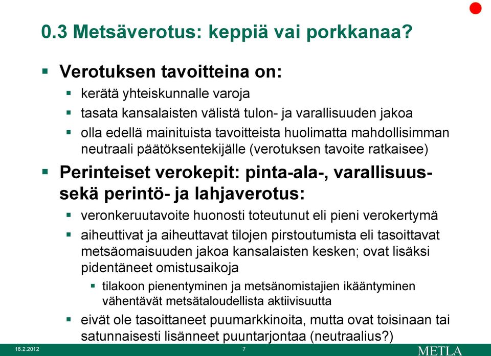 päätöksentekijälle (verotuksen tavoite ratkaisee) Perinteiset verokepit: pinta-ala-, varallisuussekä perintö- ja lahjaverotus: veronkeruutavoite huonosti toteutunut eli pieni verokertymä