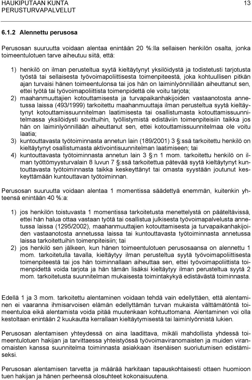 kieltäytynyt yksilöidystä ja todistetusti tarjotusta työstä tai sellaisesta työvoimapoliittisesta toimenpiteestä, joka kohtuullisen pitkän ajan turvaisi hänen toimeentulonsa tai jos hän on