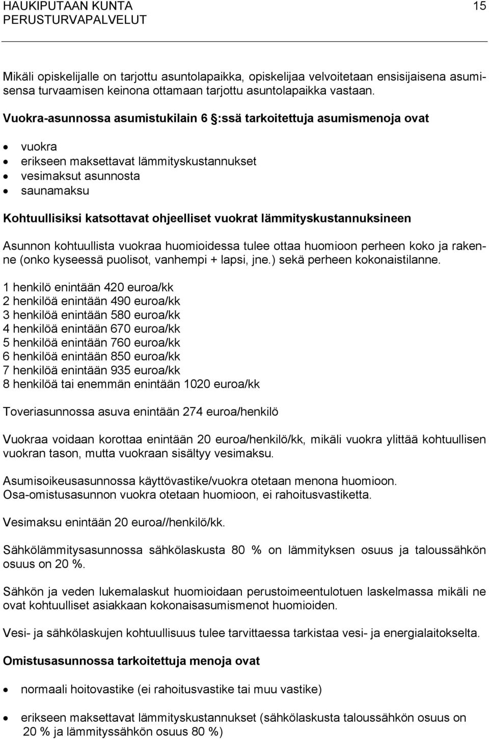 lämmityskustannuksineen Asunnon kohtuullista vuokraa huomioidessa tulee ottaa huomioon perheen koko ja rakenne (onko kyseessä puolisot, vanhempi + lapsi, jne.) sekä perheen kokonaistilanne.