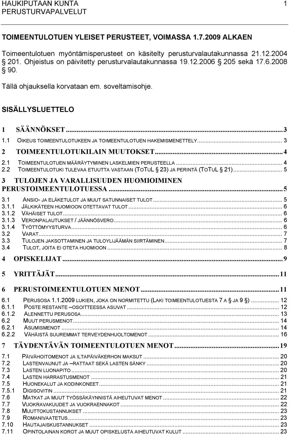 1 OIKEUS TOIMEENTULOTUKEEN JA TOIMEENTULOTUEN HAKEMISMENETTELY... 3 2 TOIMEENTULOTUKILAIN MUUTOKSET...4 2.1 TOIMEENTULOTUEN MÄÄRÄYTYMINEN LASKELMIEN PERUSTEELLA... 4 2.