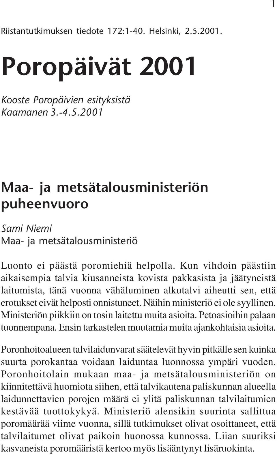 Näihin ministeriö ei ole syyllinen. Ministeriön piikkiin on tosin laitettu muita asioita. Petoasioihin palaan tuonnempana. Ensin tarkastelen muutamia muita ajankohtaisia asioita.