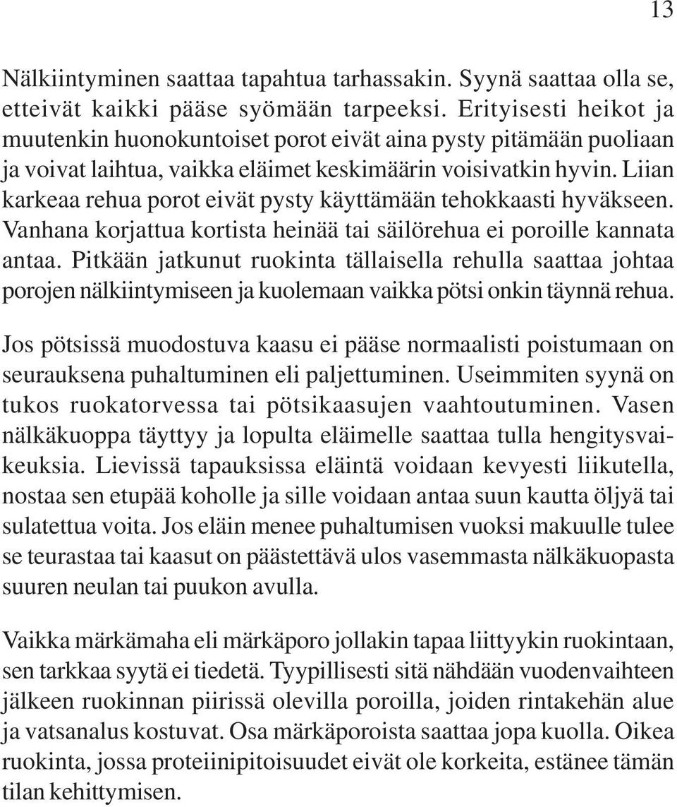 Liian karkeaa rehua porot eivät pysty käyttämään tehokkaasti hyväkseen. Vanhana korjattua kortista heinää tai säilörehua ei poroille kannata antaa.