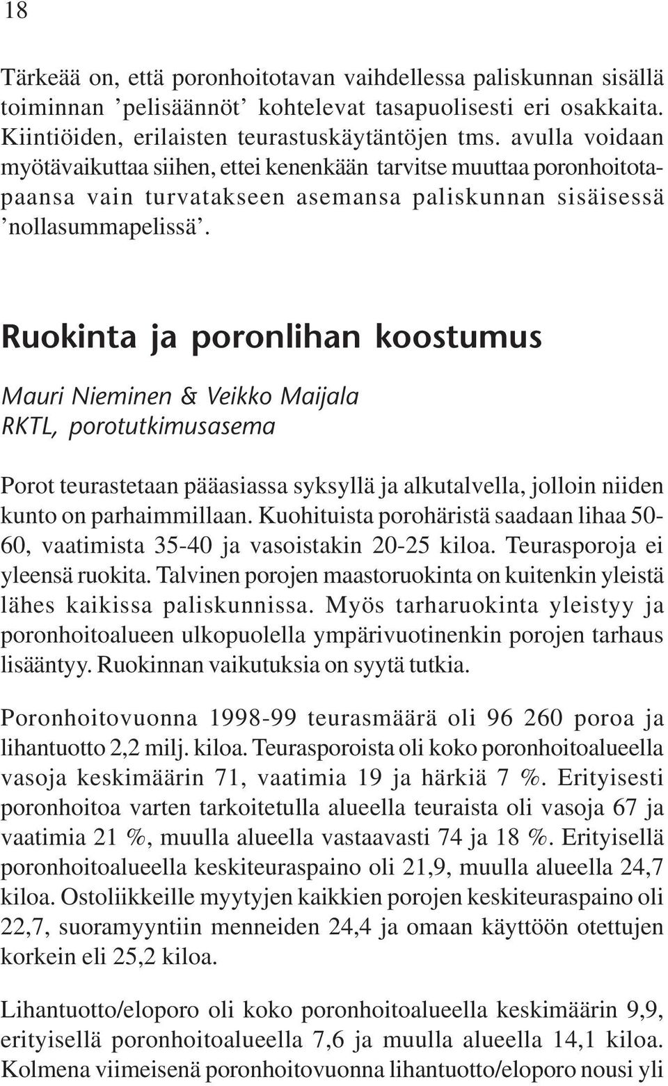 Ruokinta ja poronlihan koostumus Mauri Nieminen & Veikko Maijala RKTL, porotutkimusasema Porot teurastetaan pääasiassa syksyllä ja alkutalvella, jolloin niiden kunto on parhaimmillaan.