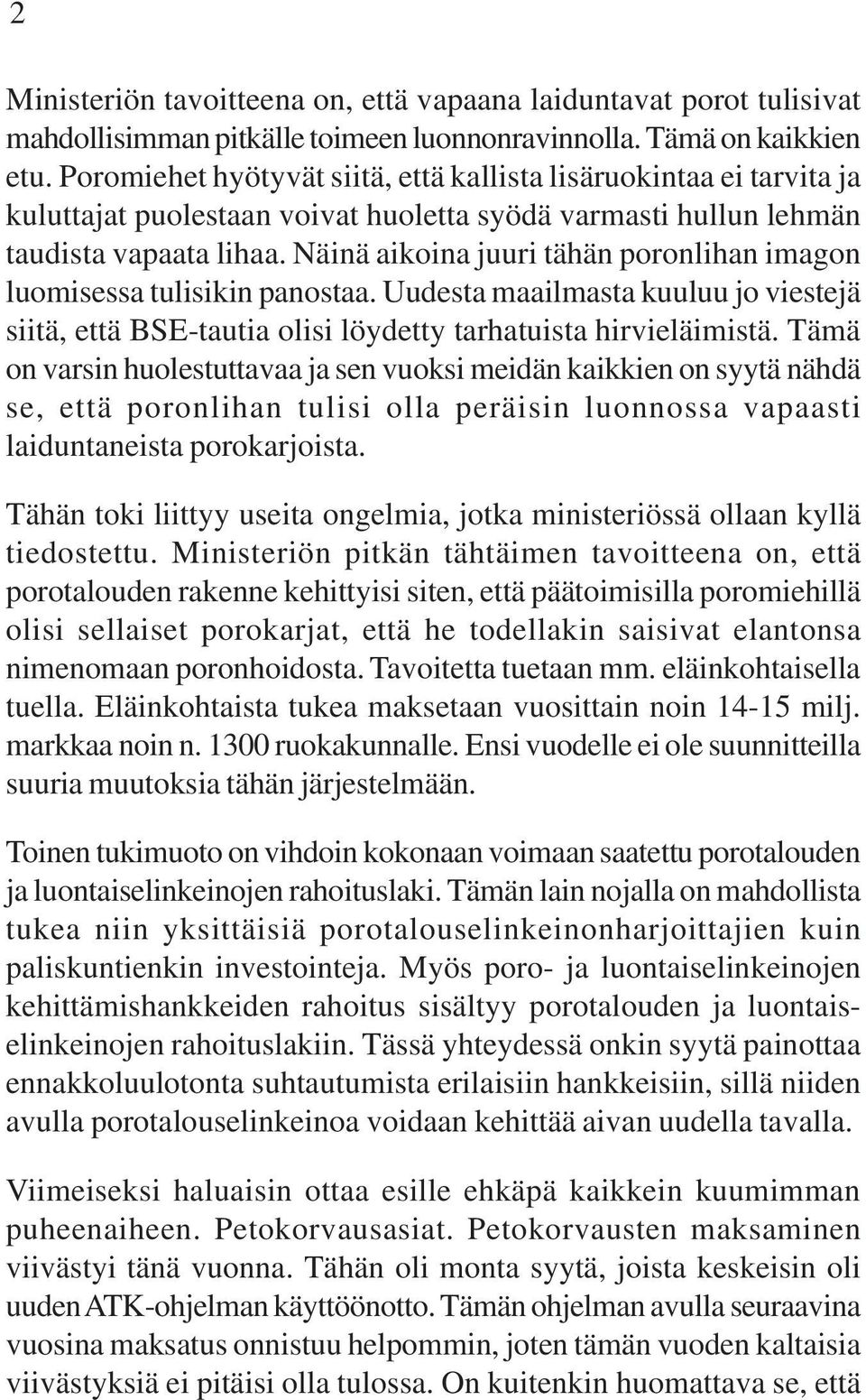 Näinä aikoina juuri tähän poronlihan imagon luomisessa tulisikin panostaa. Uudesta maailmasta kuuluu jo viestejä siitä, että BSE-tautia olisi löydetty tarhatuista hirvieläimistä.