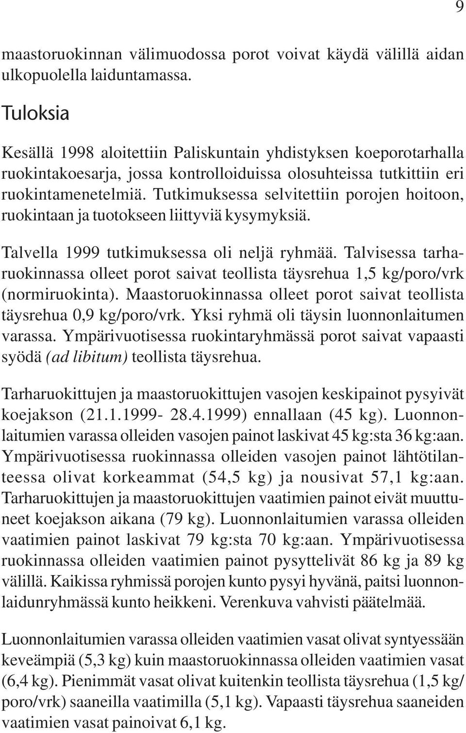 Tutkimuksessa selvitettiin porojen hoitoon, ruokintaan ja tuotokseen liittyviä kysymyksiä. Talvella 1999 tutkimuksessa oli neljä ryhmää.