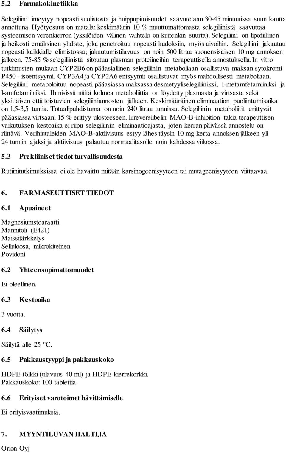 Selegiliini on lipofiilinen ja heikosti emäksinen yhdiste, joka penetroituu nopeasti kudoksiin, myös aivoihin.