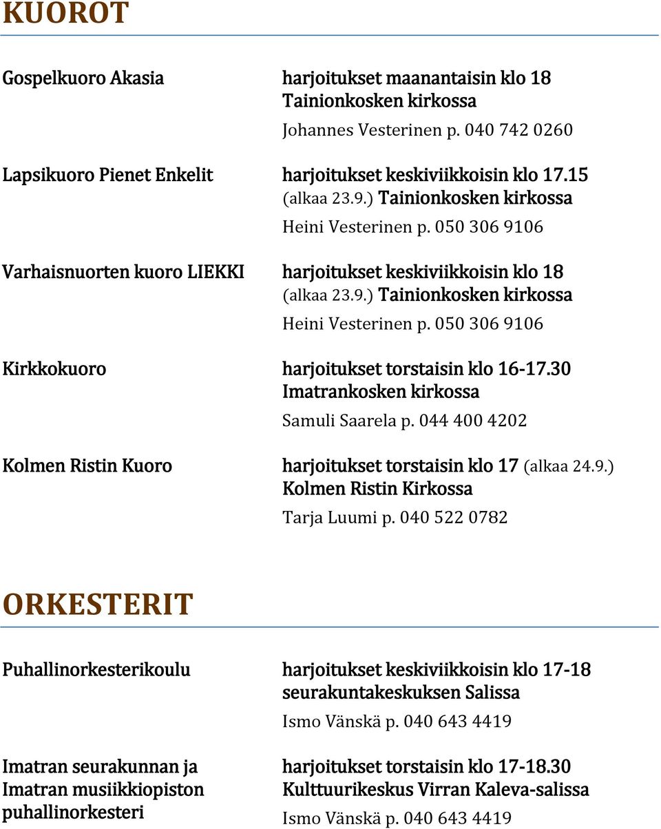 30 Imatrankosken kirkossa Samuli Saarela p. 044 400 4202 Kolmen Ristin Kuoro harjoitukset torstaisin klo 17 (alkaa 24.9.) Kolmen Ristin Kirkossa Tarja Luumi p.