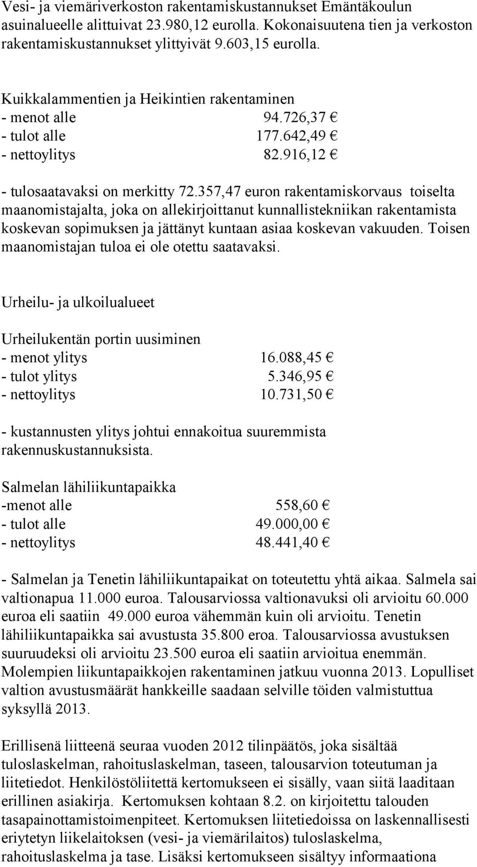 357,47 euron rakentamiskorvaus toiselta maanomistajalta, joka on allekirjoittanut kunnallistekniikan rakentamista koskevan sopimuksen ja jättänyt kuntaan asiaa koskevan vakuuden.