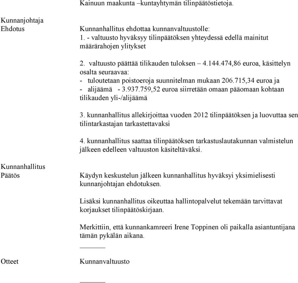 474,86 euroa, käsittelyn osalta seuraavaa: - tuloutetaan poistoeroja suunnitelman mukaan 206.715,34 euroa ja - alijäämä - 3.937.