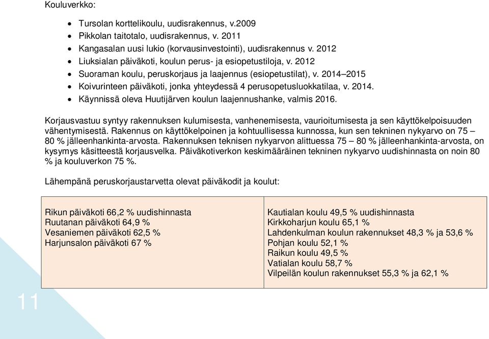 2014 2015 Koivurinteen päiväkoti, jonka yhteydessä 4 perusopetusluokkatilaa, v. 2014. Käynnissä oleva Huutijärven koulun laajennushanke, valmis 2016.