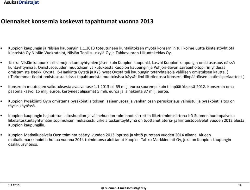 1.2013 toteutuneen kuntaliitoksen myötä konserniin tuli kolme uutta kiinteistöyhtiötä Kiinteistö Oy Nilsiän Vuokratalot, Nilsiän Teollisuuskylä Oy ja Tahkovuoren Liikuntakeidas Oy.