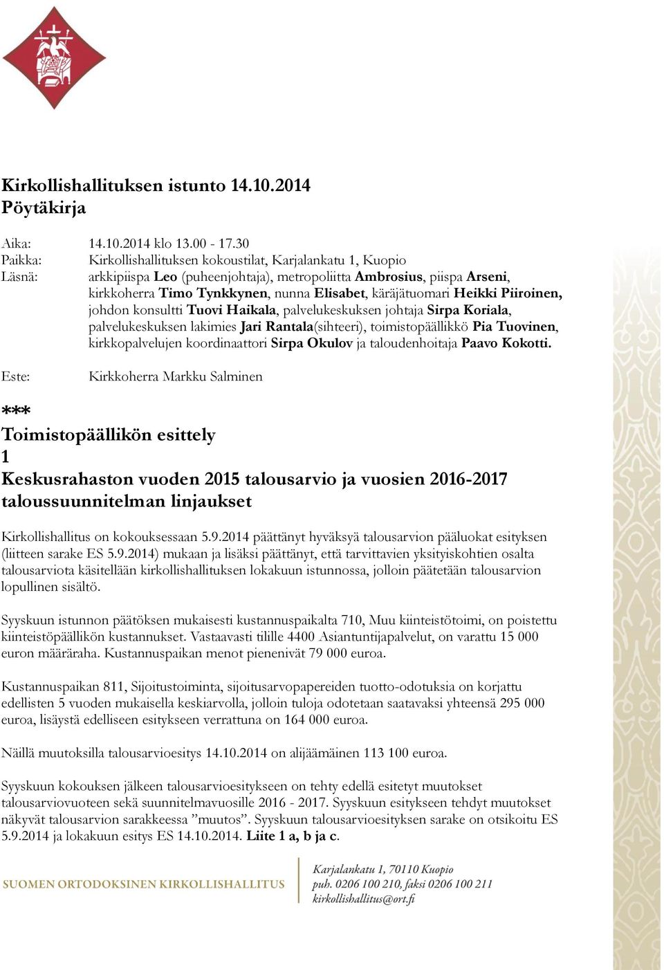 käräjätuomari Heikki Piiroinen, johdon konsultti Tuovi Haikala, palvelukeskuksen johtaja Sirpa Koriala, palvelukeskuksen lakimies Jari Rantala(sihteeri), toimistopäällikkö Pia Tuovinen,
