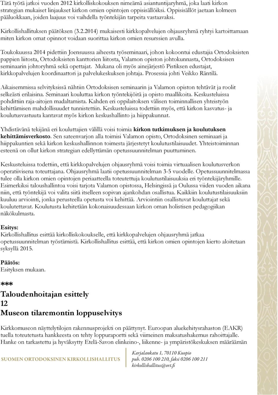 2014) mukaisesti kirkkopalvelujen ohjausryhmä ryhtyi kartoittamaan miten kirkon omat opinnot voidaan suorittaa kirkon omien resurssien avulla.