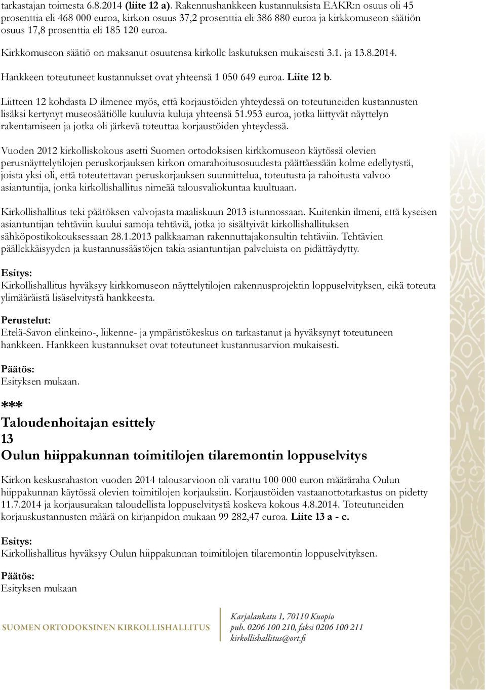 Kirkkomuseon säätiö on maksanut osuutensa kirkolle laskutuksen mukaisesti 3.1. ja 13.8.2014. Hankkeen toteutuneet kustannukset ovat yhteensä 1 050 649 euroa. Liite 12 b.