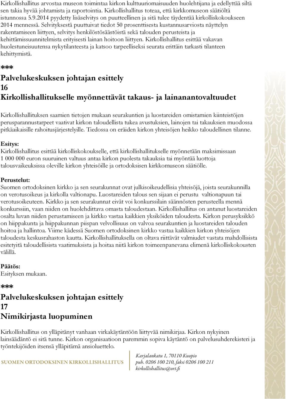 Selvityksestä puuttuivat tiedot 50 prosenttisesta kustannusarviosta näyttelyn rakentamiseen liittyen, selvitys henkilöstösäästöistä sekä talouden perusteista ja kehittämissuunnitelmista erityisesti