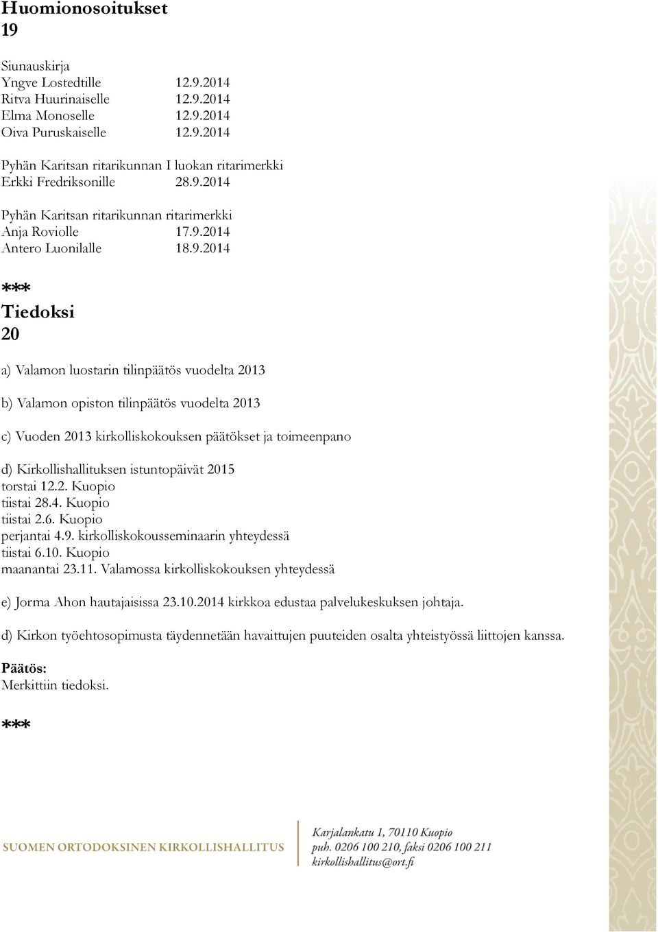 2013 c) Vuoden 2013 kirkolliskokouksen päätökset ja toimeenpano d) Kirkollishallituksen istuntopäivät 2015 torstai 12.2. Kuopio tiistai 28.4. Kuopio tiistai 2.6. Kuopio perjantai 4.9.