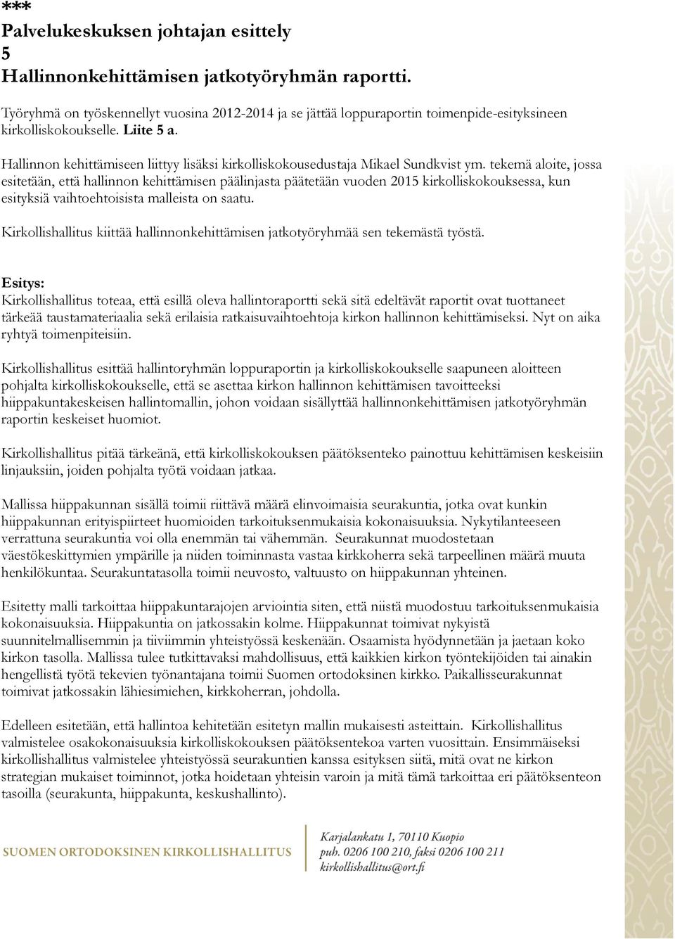 tekemä aloite, jossa esitetään, että hallinnon kehittämisen päälinjasta päätetään vuoden 2015 kirkolliskokouksessa, kun esityksiä vaihtoehtoisista malleista on saatu.