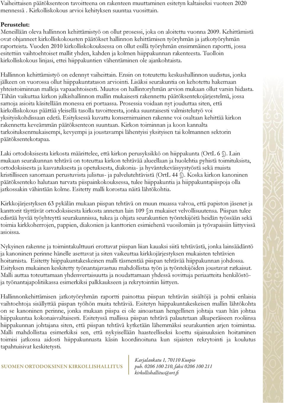 Kehittämistä ovat ohjanneet kirkolliskokousten päätökset hallinnon kehittämisen työryhmän ja jatkotyöryhmän raporteista.
