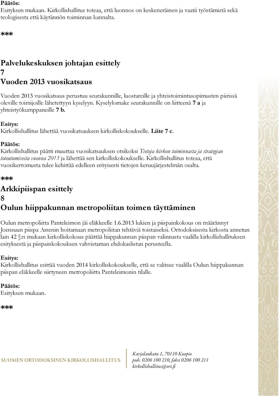 kyselyyn. Kyselylomake seurakunnille on liitteenä 7 a ja yhteistyökumppaneille 7 b. Kirkollishallitus lähettää vuosikatsauksen kirkolliskokoukselle. Liite 7 c.