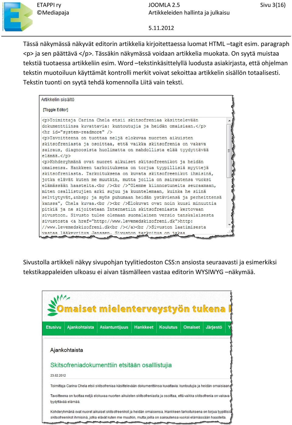 Word tekstinkäsittelyllä luodusta asiakirjasta, että ohjelman tekstin muotoiluun käyttämät kontrolli merkit voivat sekoittaa artikkelin sisällön totaalisesti.