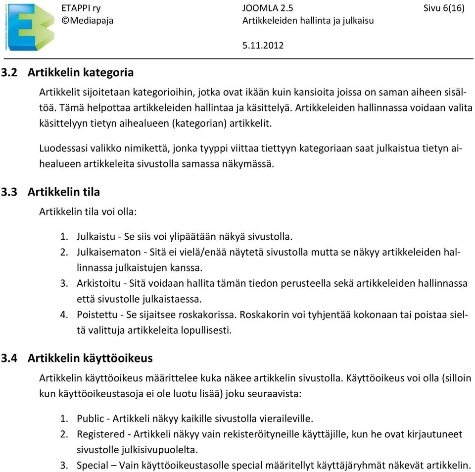 Luodessasi valikko nimikettä, jonka tyyppi viittaa tiettyyn kategoriaan saat julkaistua tietyn aihealueen artikkeleita sivustolla samassa näkymässä. 3.3 Artikkelin tila Artikkelin tila voi olla: 1.