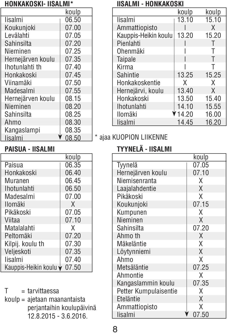 55 Hernejärvi, koulu 13.40 X Hernejärven koulu 08.15 Honkakoski 13.50 15.40 Nieminen 08.20 Ihotunlahti 14.10 15.55 Sahinsilta 08.25 Ilomäki 14.20 16.00 Ahmo 08.30 Iisalmi 14.45 16.20 Kangaslampi 08.