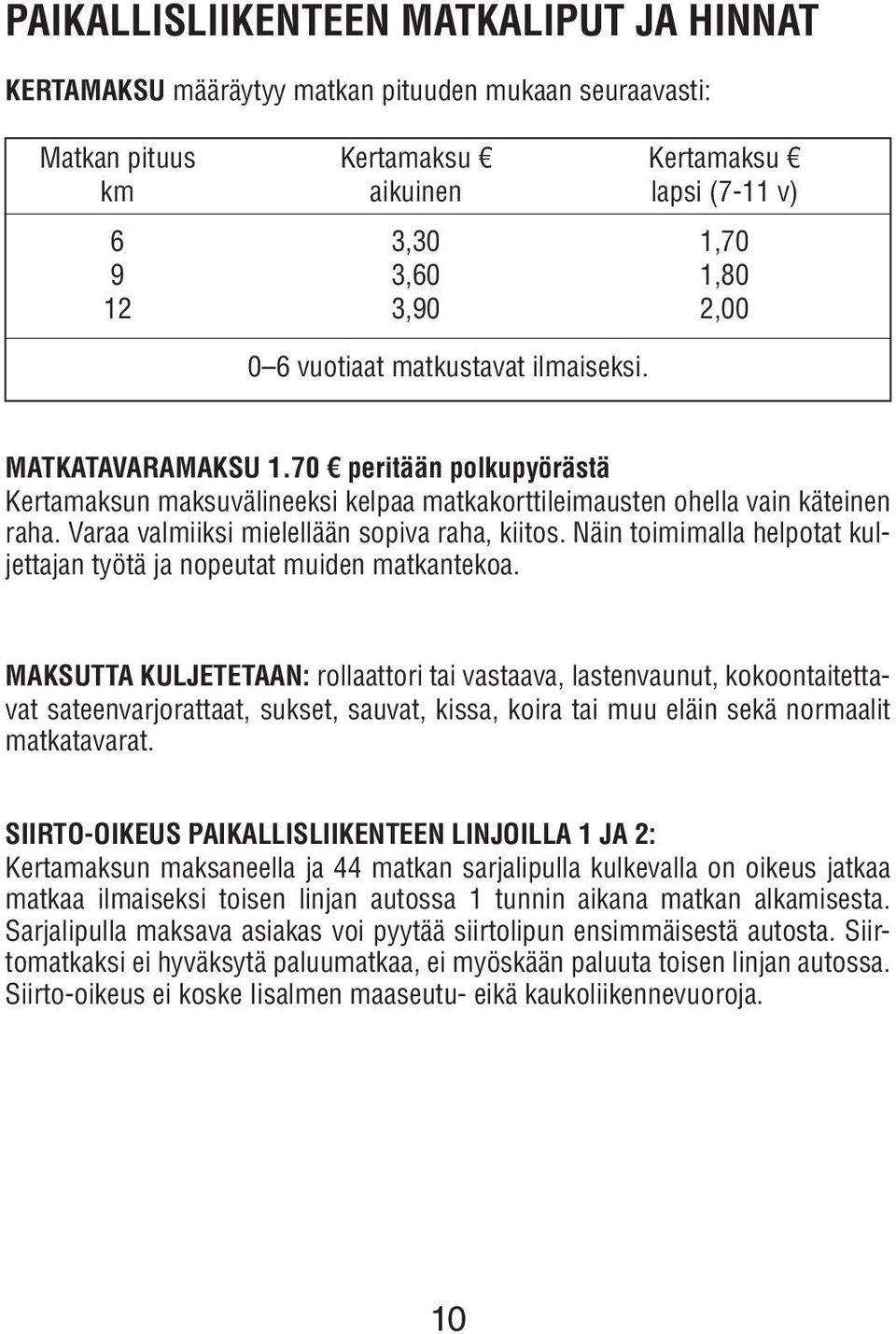 Varaa valmiiksi mielellään sopiva raha, kiitos. Näin toimimalla helpotat kuljettajan työtä ja nopeutat muiden matkantekoa.