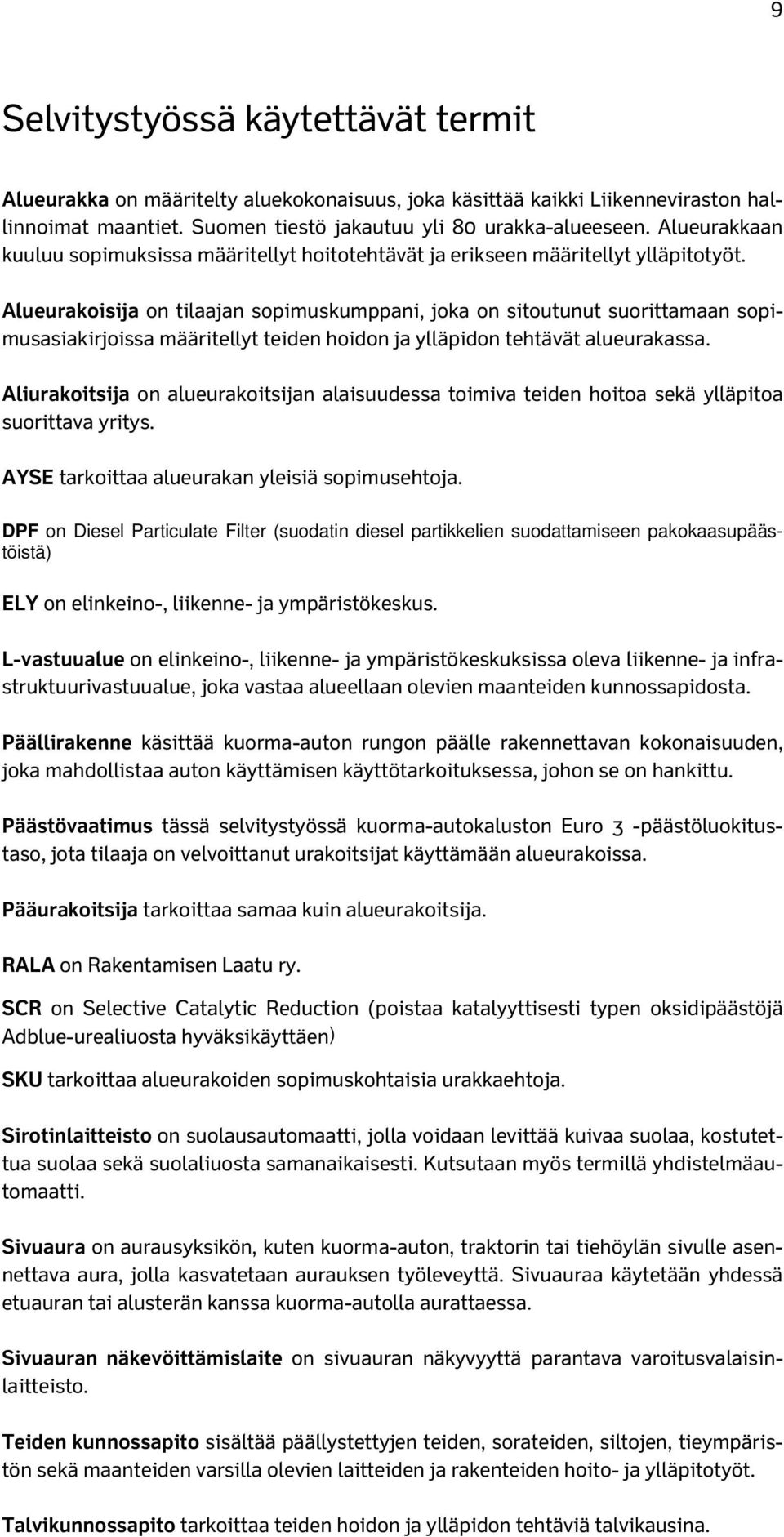 Alueurakoisija on tilaajan sopimuskumppani, joka on sitoutunut suorittamaan sopimusasiakirjoissa määritellyt teiden hoidon ja ylläpidon tehtävät alueurakassa.