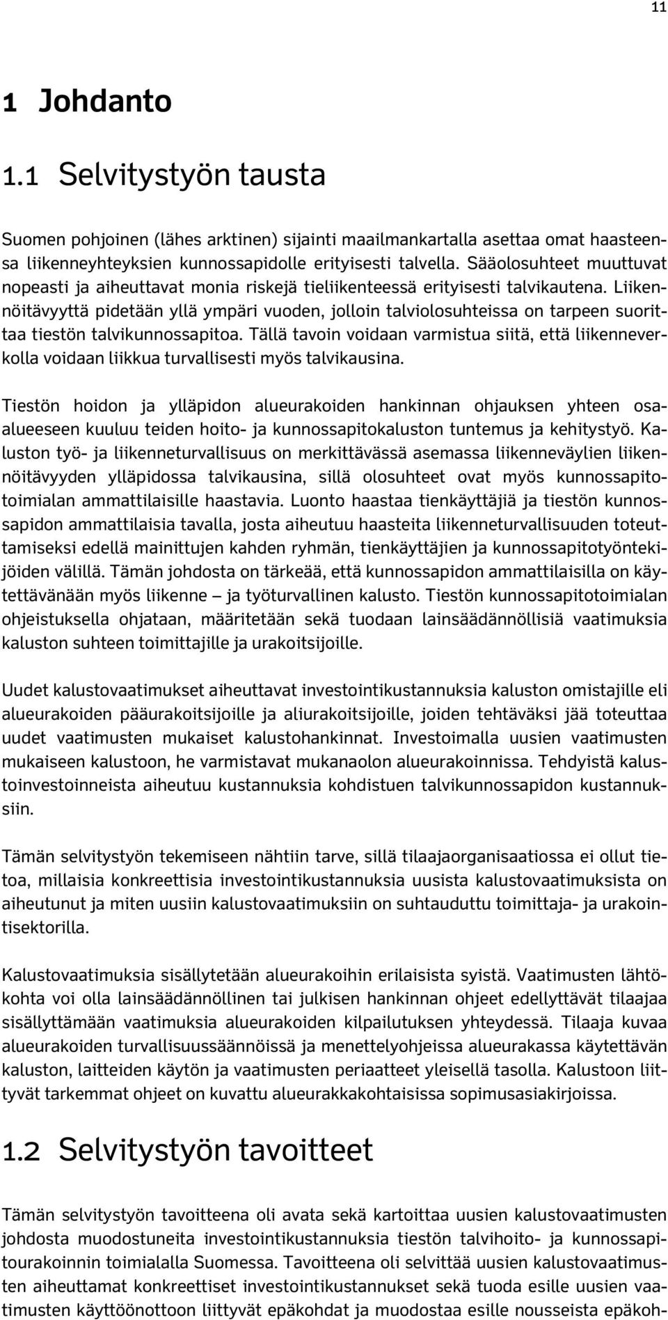 Liikennöitävyyttä pidetään yllä ympäri vuoden, jolloin talviolosuhteissa on tarpeen suorittaa tiestön talvikunnossapitoa.