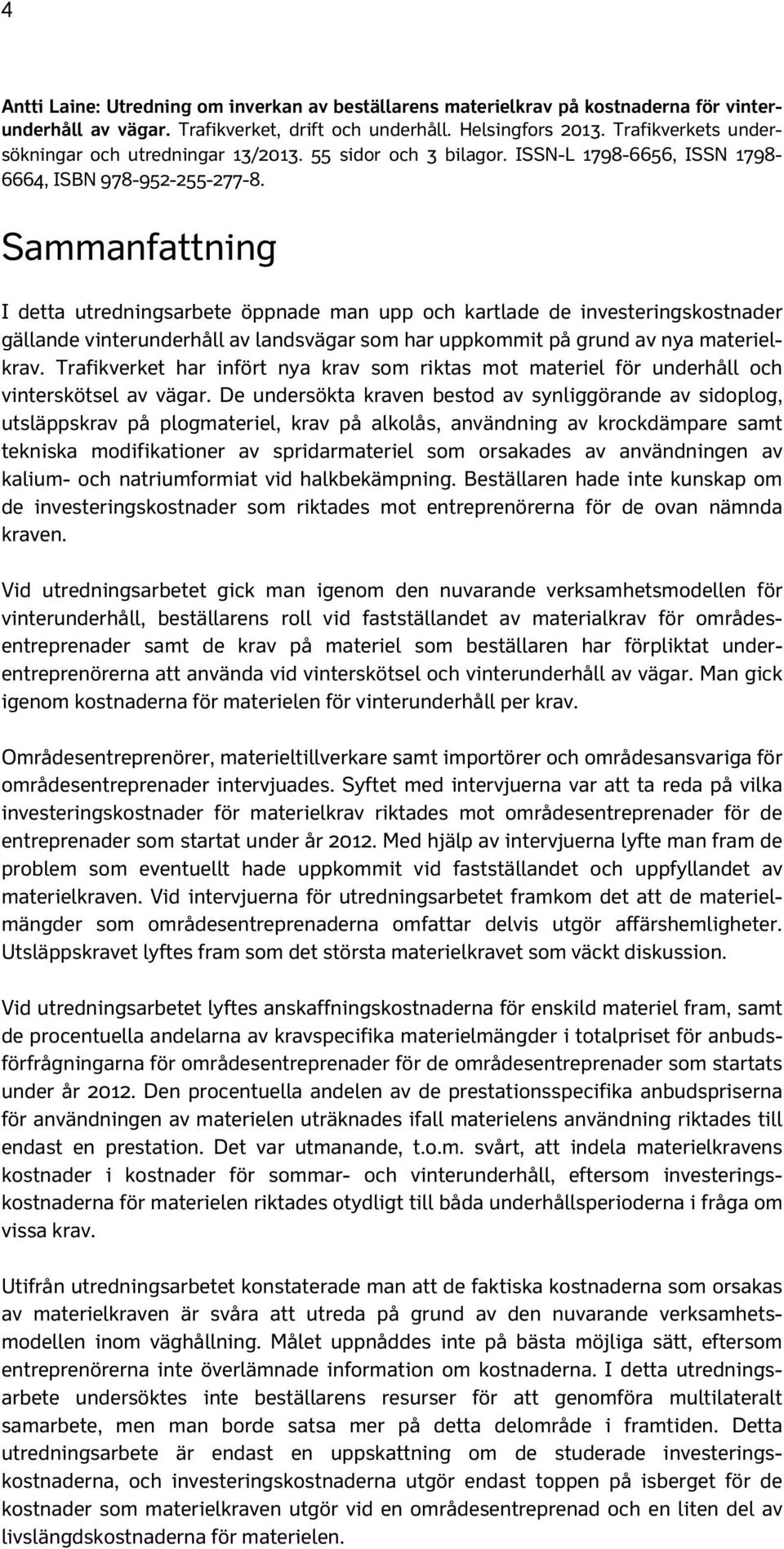 Sammanfattning I detta utredningsarbete öppnade man upp och kartlade de investeringskostnader gällande vinterunderhåll av landsvägar som har uppkommit på grund av nya materielkrav.