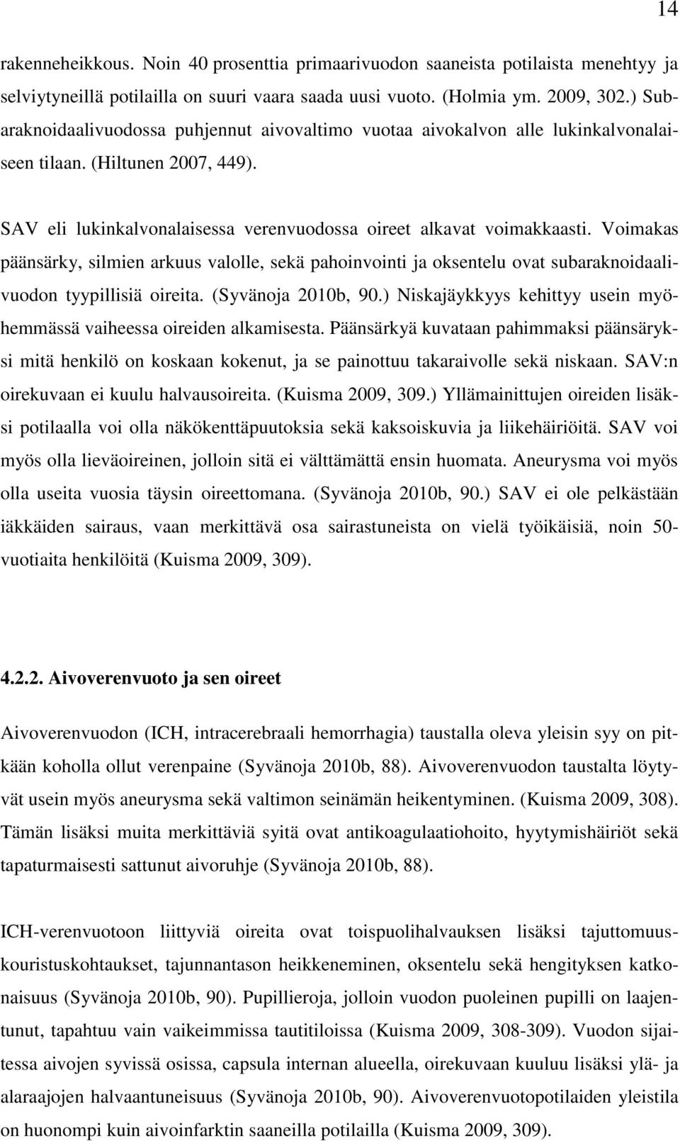 Voimakas päänsärky, silmien arkuus valolle, sekä pahoinvointi ja oksentelu ovat subaraknoidaalivuodon tyypillisiä oireita. (Syvänoja 2010b, 90.
