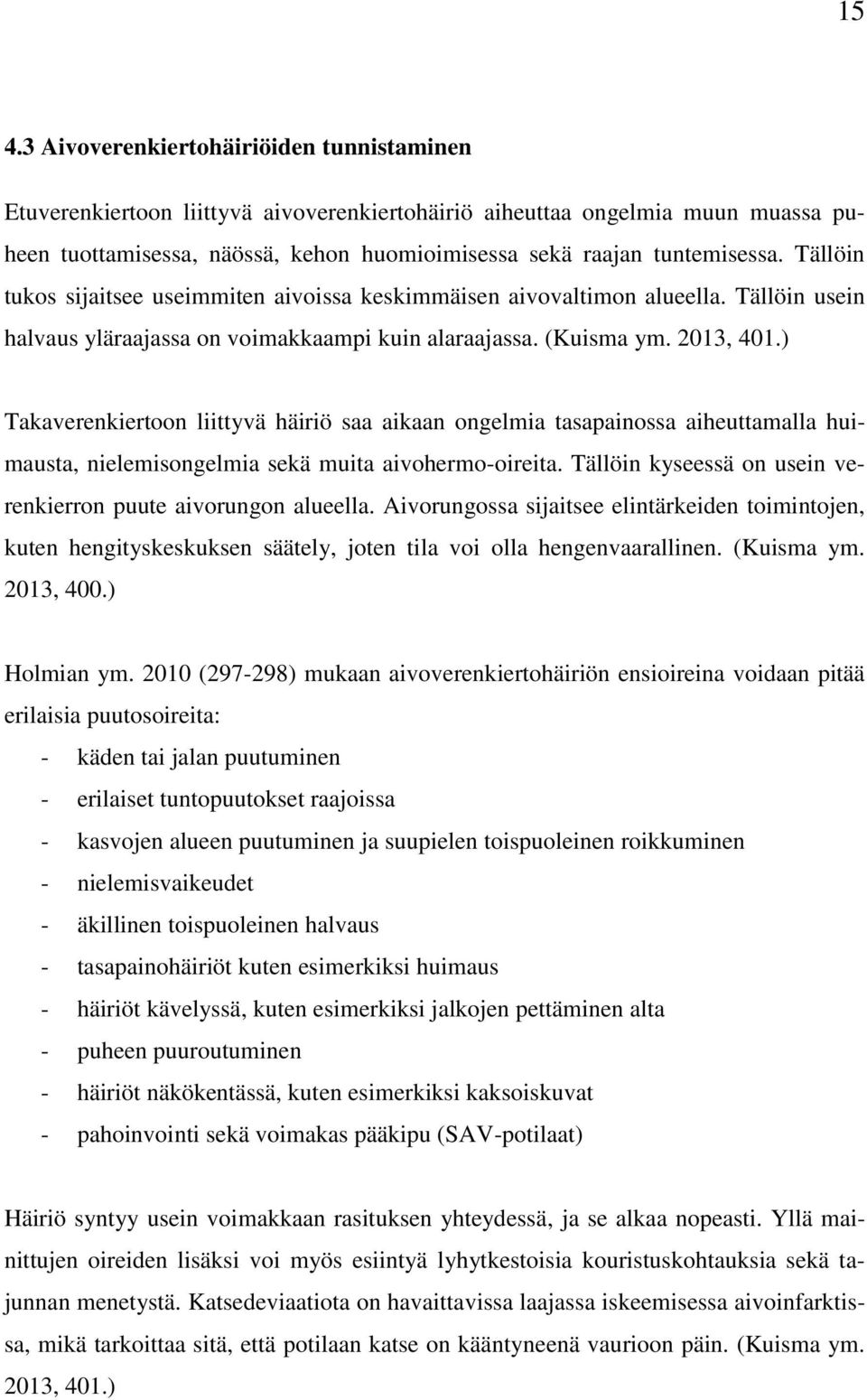 ) Takaverenkiertoon liittyvä häiriö saa aikaan ongelmia tasapainossa aiheuttamalla huimausta, nielemisongelmia sekä muita aivohermo-oireita.