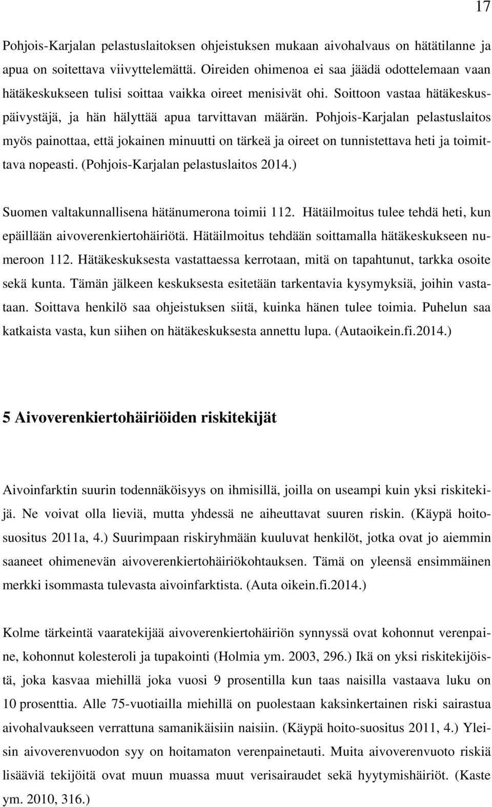 Pohjois-Karjalan pelastuslaitos myös painottaa, että jokainen minuutti on tärkeä ja oireet on tunnistettava heti ja toimittava nopeasti. (Pohjois-Karjalan pelastuslaitos 2014.