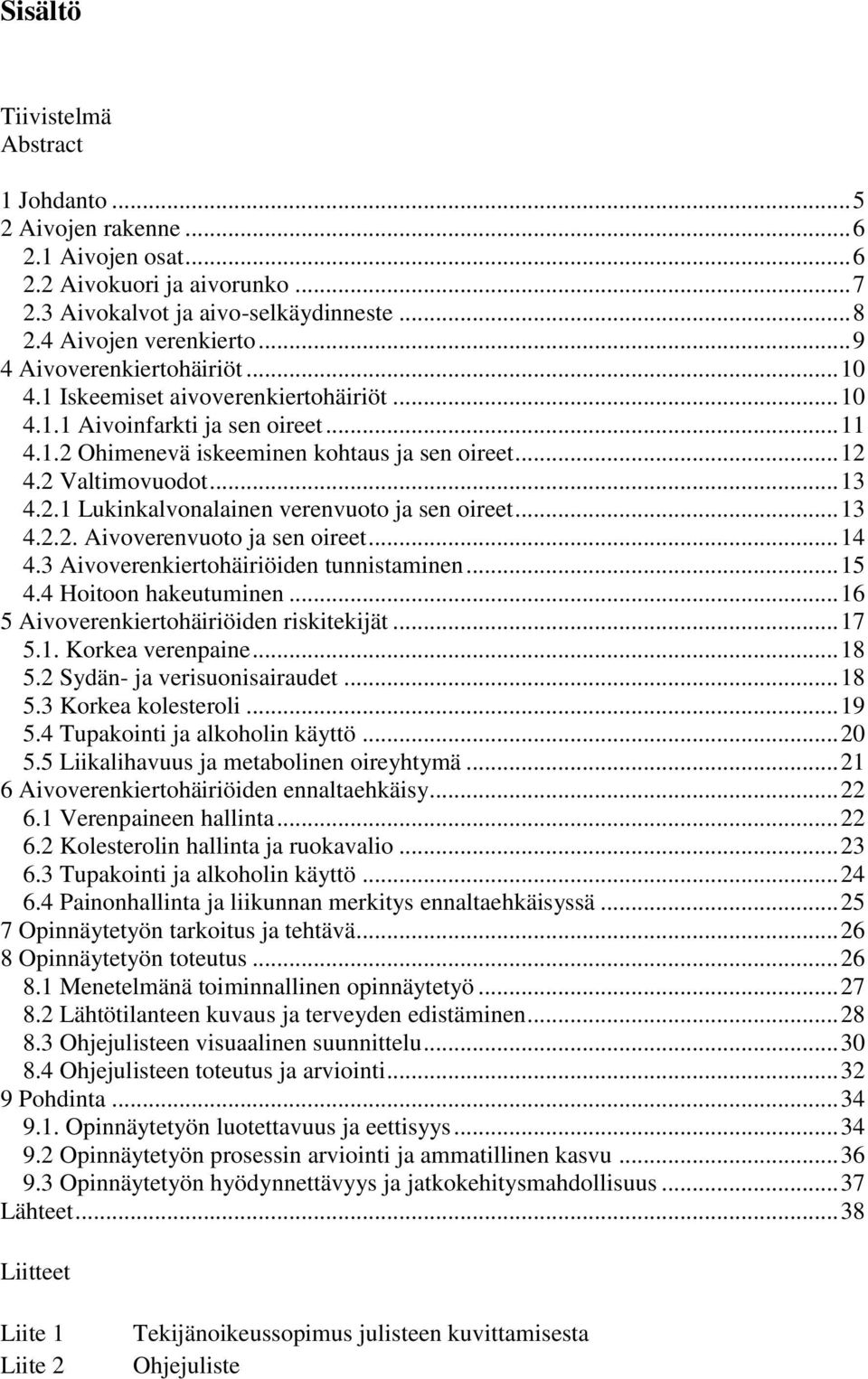 2.1 Lukinkalvonalainen verenvuoto ja sen oireet... 13 4.2.2. Aivoverenvuoto ja sen oireet... 14 4.3 Aivoverenkiertohäiriöiden tunnistaminen... 15 4.4 Hoitoon hakeutuminen.