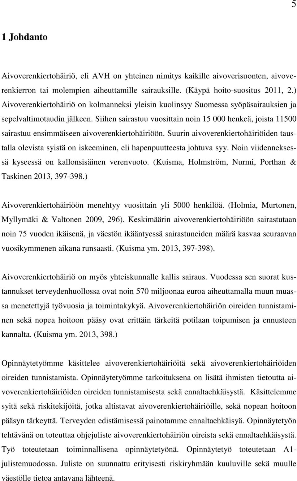 Siihen sairastuu vuosittain noin 15 000 henkeä, joista 11500 sairastuu ensimmäiseen aivoverenkiertohäiriöön.